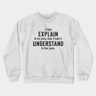 I Can Explain It To You But I Can’t Understand It For You Crewneck Sweatshirt